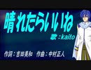 【KAITO】晴れたらいいね【カバー曲】