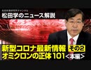 松田学のニュース解説　新型コロナ最新情報　オミクロンの正体101＜本編＞その2