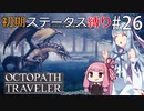 【オクトラMOD】初期ステ縛りでオクトパストラベラーpart26【VOICEROID】