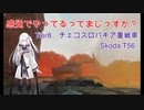 【WoT】感覚でやってるってまじっすか？Part25【Skoda T56】