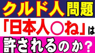 クルド人問題：「日本人〇ね」は許されるのか？