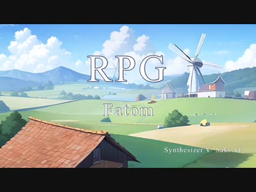 RPG／Fatom feat.Synthesizer V Saki