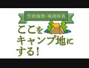 【会員限定版】竹田海渡・坂田将吾　ここをキャンプ地にする！#148