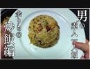 男の一人素人飯～『余りもの炒飯』～