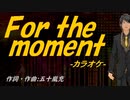 【ニコカラ】Ｆｏｒ ｔｈｅ ｍｏｍｅｎｔ【off vocal】