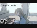 【午前五時にピアノを弾く】ピアノは弾けるかい？【#6/終】