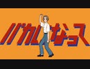 バカになって　歌ってみた　【3神】