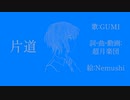 片道/GUMI【オリジナルMV】