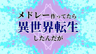 メドレー作ってたら異世界転生したんだが【ニコニコメドレー】