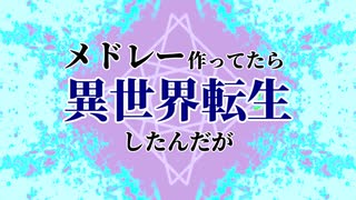 メドレー作ってたら異世界転生したんだが【ニコニコメドレー】