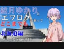 【voiceroid車載】結月ゆかりとエフロクに乗ってどこまでも！　6話「北海道6日目」【ゆっくり車載】
