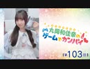 #103_『丸岡和佳奈のゲームでカンパイ♡』本編アーカイブ