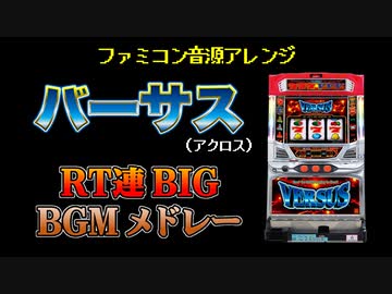 ファミコン音源] バーサス(5号機) RT連BIG BGMメドレー - ニコニコ動画