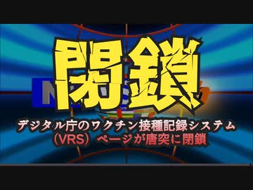気になったニュース【突然の閉鎖！？】デジタル庁のワクチン接種記録システム（VRS）ページが唐突に閉鎖【国民が気が付く前に閉鎖！】