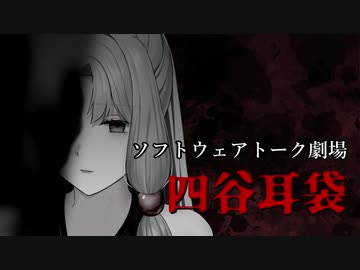四谷耳袋 第四話【ソフトウェアトーク劇場】