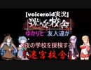 [voiceroid実況]ゆかりと友人達が夜の学校を探検する「迷宮校舎」