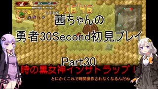 【勇者３０Second】【ボイロ実況】茜ちゃんの勇者30Second初見プレイ part30