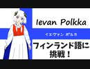 【Full】可不ちゃんに「Ievan Polkka（イエヴァンポルカ）」を全部歌ってもらった