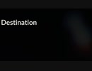 【オリジナル曲】Destination