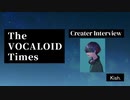 The VOCALOID Times Creater Interview Kish.
