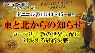 東と北からの知らせ~ローマ法王教の世界支配に対決する最終決戦_終末時代の預言研究シリーズ#９　ダニエル書11:40-45