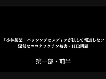 【第一部・前半】「小林製薬」バッシングとメディアが決して報道しない深刻なコロナワクチン被害・IHR問題　