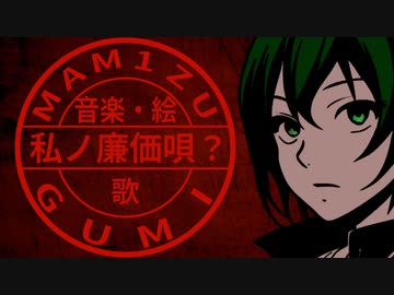 『 私ノ廉価唄？ 』ft. GUMI