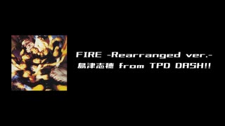 [マッシュアップ] 島津志穂 from TPD DASH!! / Fire -Rearranged ver.-