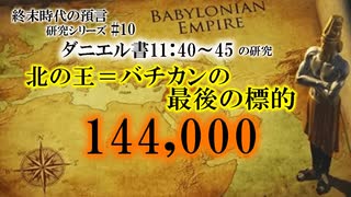 北の王＝バチカンの最後の標的144,000_終末時代の預言研究シリーズ#10　ダニエル書11:40-45