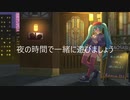 夜の時間で一緒に遊びましょう/初音ミク