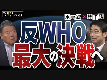 【今、世界はどうなっている？】林千勝×水島総 第33回「反乱続出！３発目の“原爆”を準備するＷＨＯ、それを隠蔽する日本の官僚！？」[桜R6/4/20]