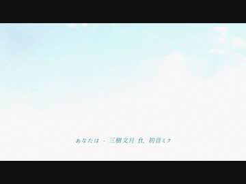 あなたは - 三樹文月 ft. 初音ミク