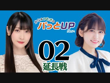 かな＆つむぎのパっとUP 延長戦 2024（#2）