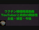 ワクチン接種推進動画 YouTuberと政府の関係性 お金・被害・今後