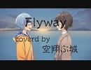 【空翔ぶ城】Flyway 二人で歌ってみた【Vo.蒼星 空翔×Vo.城跡】