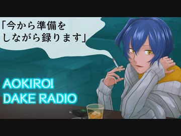 Aokiro!だけラジオ「今から準備をしながら録ります」#23