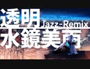 透明 ~Jazz-Remix~ | 水鏡美雨 Music Video