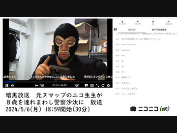 暗黒放送　元ヌマップのニコ生主が８歳を連れまわし警察沙汰に　放送　①【2024/5/6】