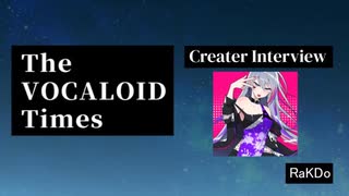 The VOCALOID Times Creater Interview RaKDo