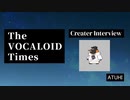 The VOCALOID Times Creater Interview ATUHI