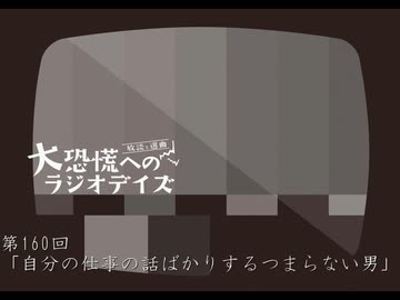 大恐慌へのラジオデイズ　第160回「自分の仕事の話ばかりするつまらない男」