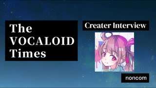 The VOCALOID Times Creater Interview  noncom