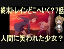 【アニメ感想】終末トレインどこへいく？7話「人間に笑われた少女？」