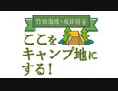 【会員限定版】竹田海渡・坂田将吾　ここをキャンプ地にする！#158
