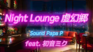 Night Lounge 虚幻郷/Sound Papa P feat.初音ミク