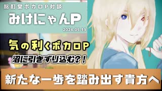 【ボカロP対談】みけにゃんP　-新たな一歩を踏み出すあなたへ！-