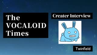 The VOCALOID Times Creater Interview  Twinfield