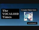 The VOCALOID Times Creater Interview  urumeiwashi