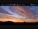 【オリジナル曲】オレンジの空を誰も見ていない / 初音ミク