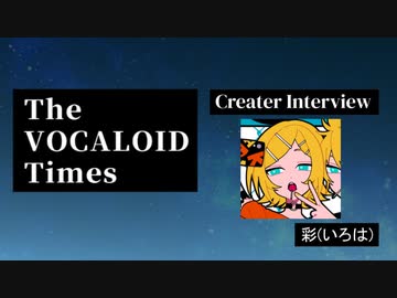 The VOCALOID Times Creater Interview  彩(いろは)